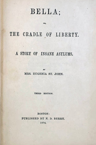Bella, or, The cradle of liberty : a story of insane asylums