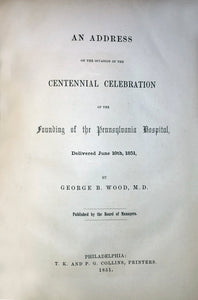 An address on the occasion of the centennial celebration of the founding of the Pennsylvania Hospital, delivered June 10th, 1851