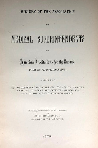 History of the Association of Medical Superintendents of American Institutions for the Insane, from 1844 to 1874, inclusive
