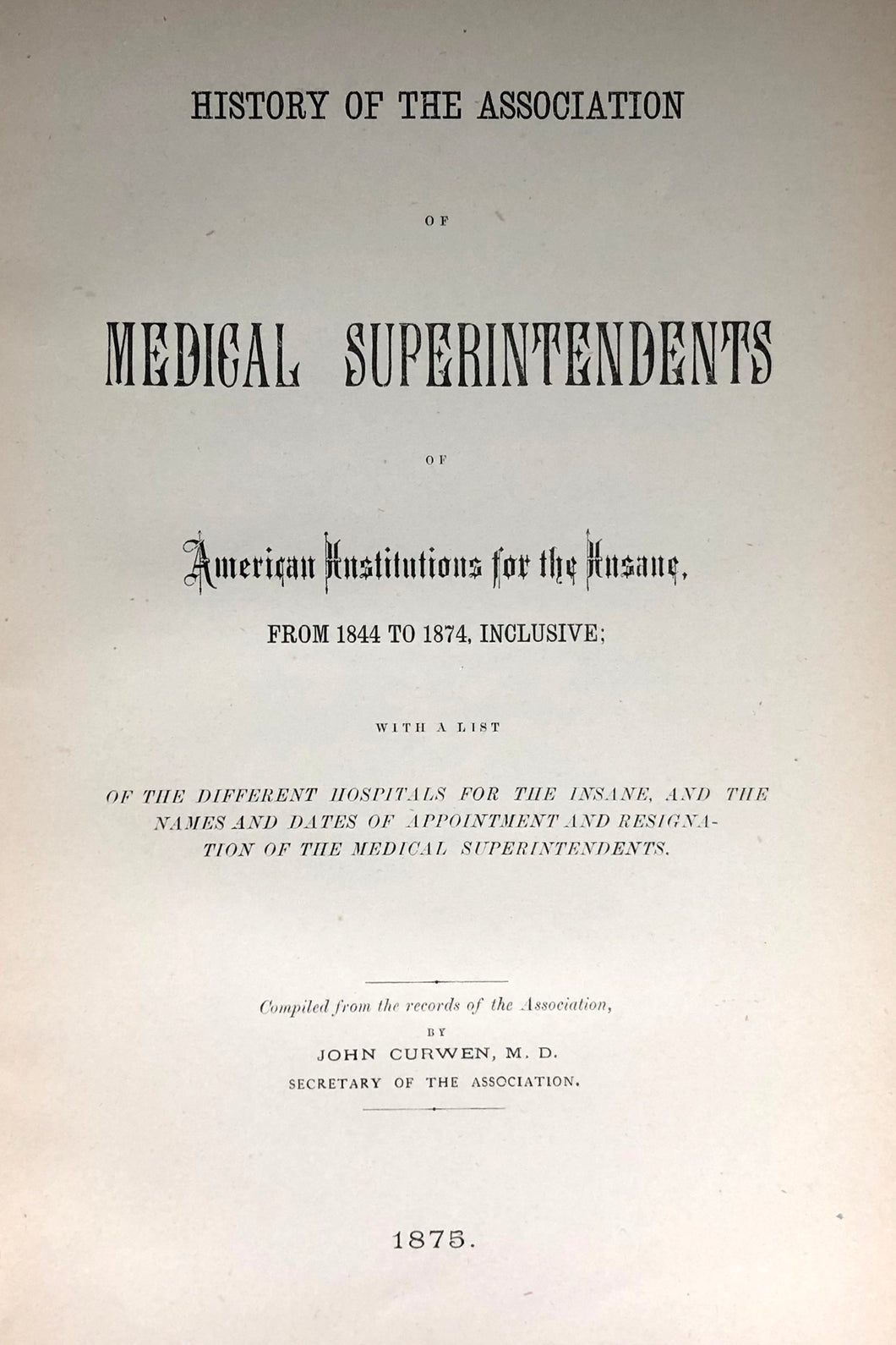 History of the Association of Medical Superintendents of American Institutions for the Insane, from 1844 to 1874, inclusive